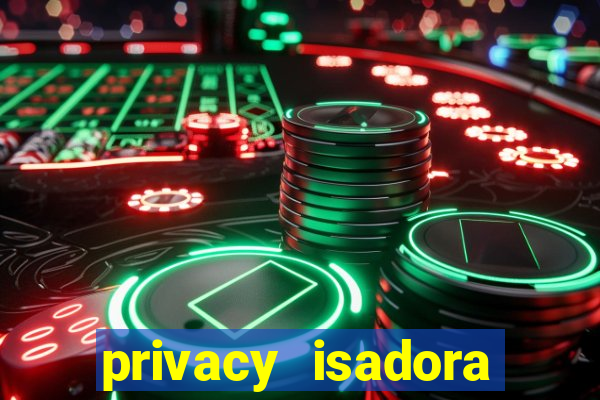 privacy isadora vale gratis